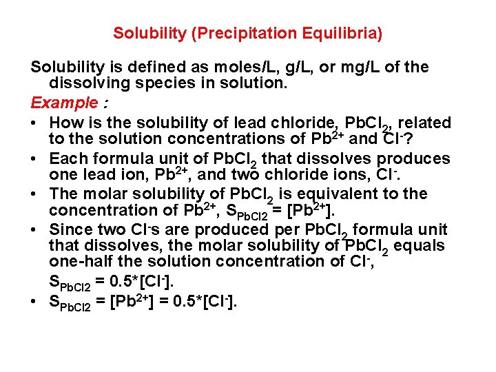 Solubility (Precipitation Equilibria) Solubility is defined as moles/L, g/L, or mg/L of the dissolving