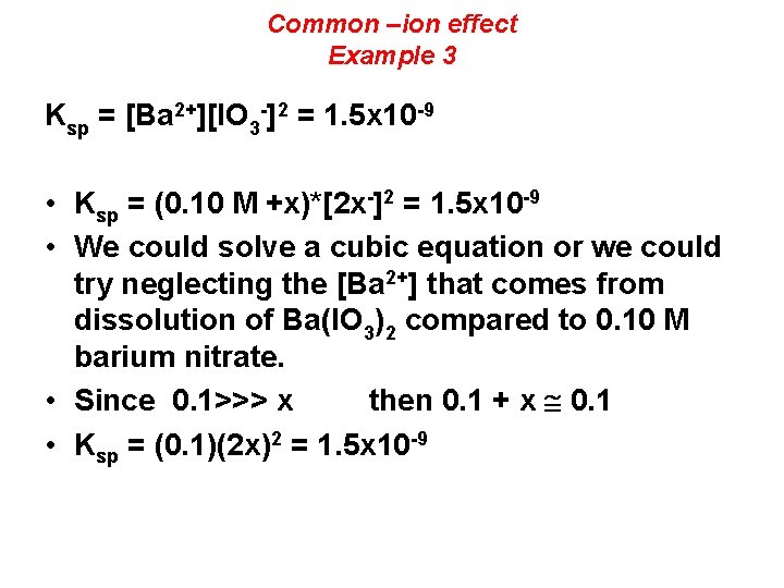 Common –ion effect Example 3 Ksp = [Ba 2+][IO 3 -]2 = 1. 5
