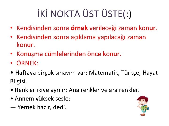 İKİ NOKTA ÜSTE(: ) • Kendisinden sonra örnek verileceği zaman konur. • Kendisinden sonra