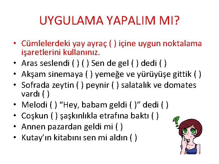 UYGULAMA YAPALIM MI? • Cümlelerdeki yay ayraç ( ) içine uygun noktalama işaretlerini kullanınız.