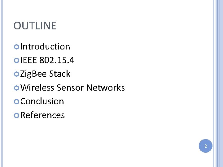 OUTLINE Introduction IEEE 802. 15. 4 Zig. Bee Stack Wireless Sensor Networks Conclusion References