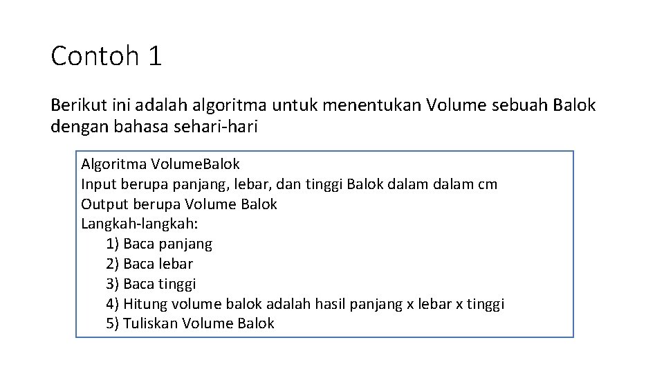 Contoh 1 Berikut ini adalah algoritma untuk menentukan Volume sebuah Balok dengan bahasa sehari-hari