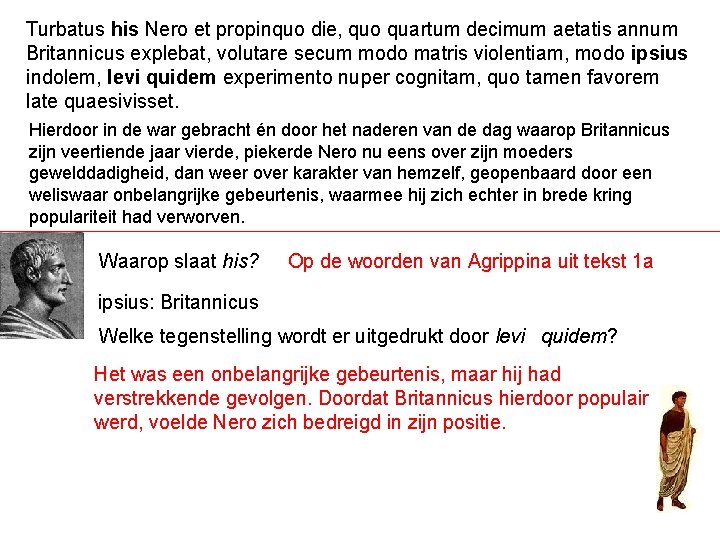 Turbatus his Nero et propinquo die, quo quartum decimum aetatis annum Britannicus explebat, volutare