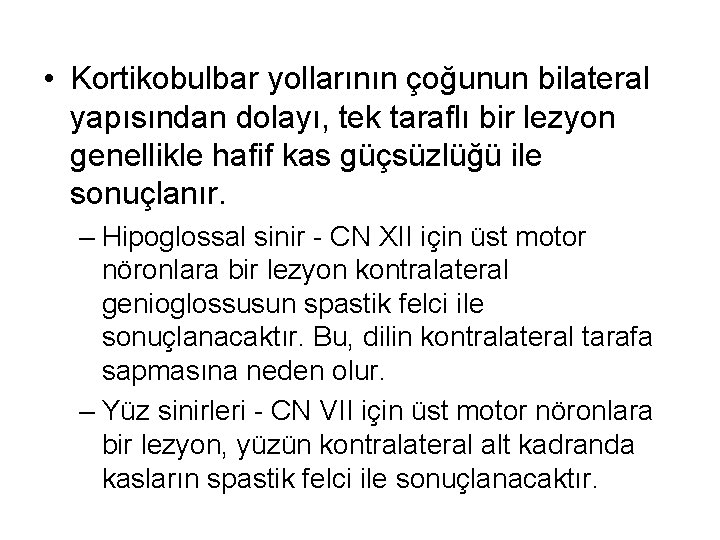  • Kortikobulbar yollarının çoğunun bilateral yapısından dolayı, tek taraflı bir lezyon genellikle hafif