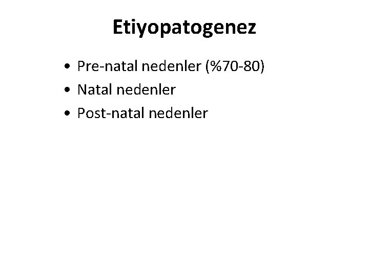 Etiyopatogenez • Pre-natal nedenler (%70 -80) • Natal nedenler • Post-natal nedenler 