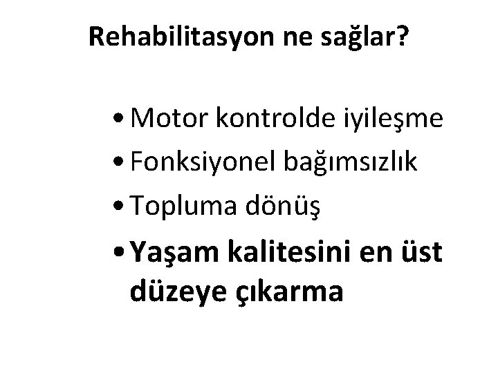 Rehabilitasyon ne sağlar? • Motor kontrolde iyileşme • Fonksiyonel bağımsızlık • Topluma dönüş •