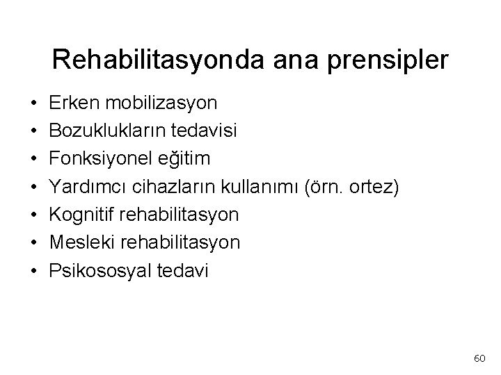 Rehabilitasyonda ana prensipler • • Erken mobilizasyon Bozuklukların tedavisi Fonksiyonel eğitim Yardımcı cihazların kullanımı