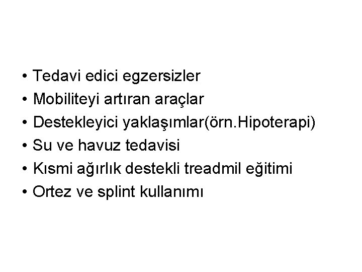  • • • Tedavi edici egzersizler Mobiliteyi artıran araçlar Destekleyici yaklaşımlar(örn. Hipoterapi) Su