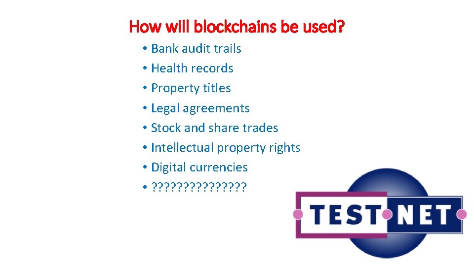 How will blockchains be used? • Bank audit trails • Health records • Property