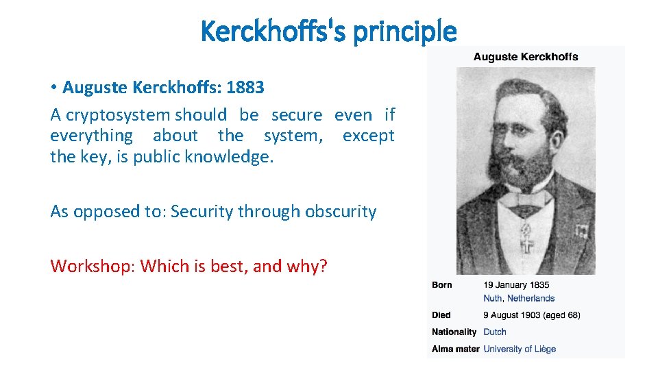 Kerckhoffs's principle • Auguste Kerckhoffs: 1883 A cryptosystem should be secure even if everything