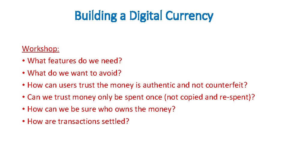 Building a Digital Currency Workshop: • What features do we need? • What do