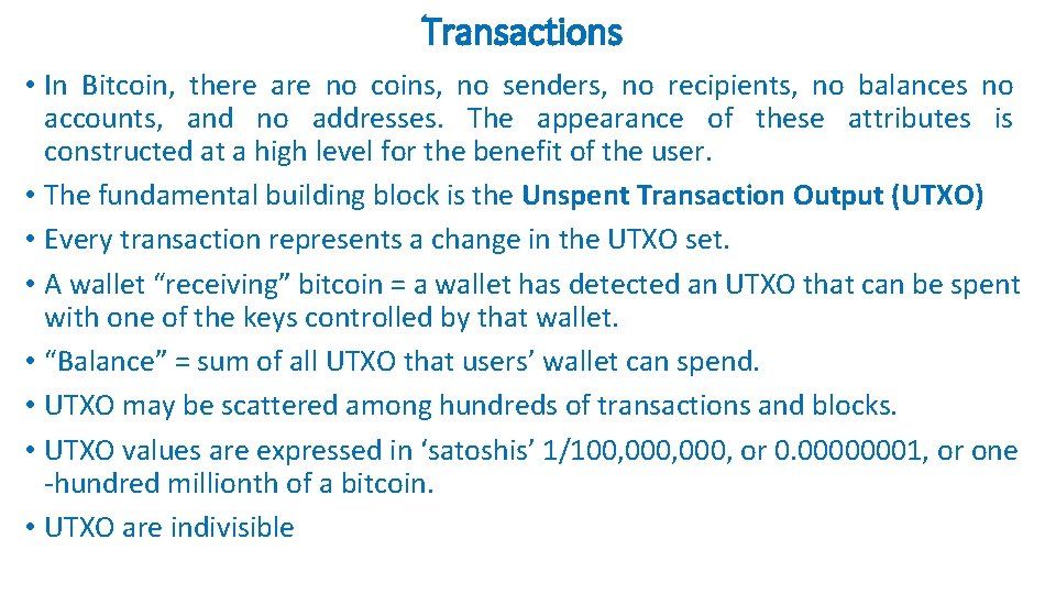 Transactions • In Bitcoin, there are no coins, no senders, no recipients, no balances