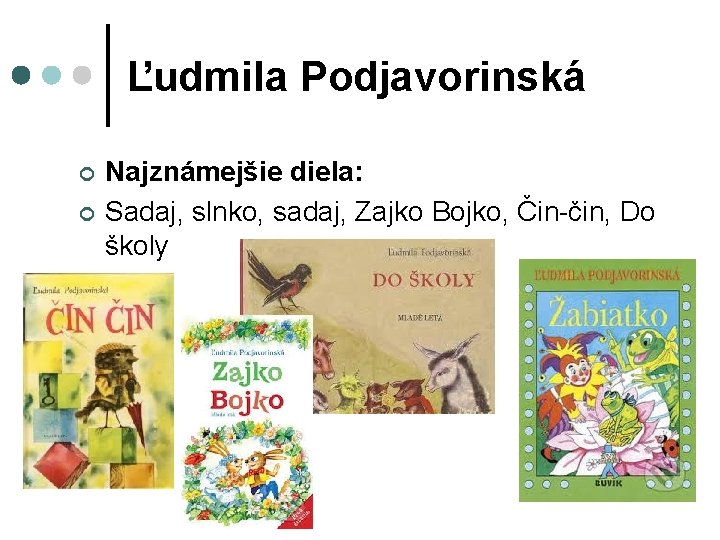 Ľudmila Podjavorinská ¢ ¢ Najznámejšie diela: Sadaj, slnko, sadaj, Zajko Bojko, Čin-čin, Do školy