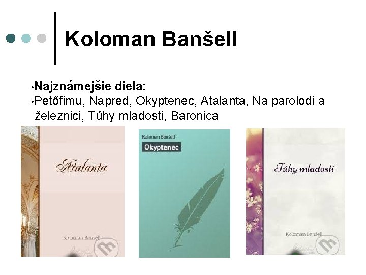 Koloman Banšell • Najznámejšie diela: • Petőfimu, Napred, Okyptenec, Atalanta, Na parolodi a železnici,