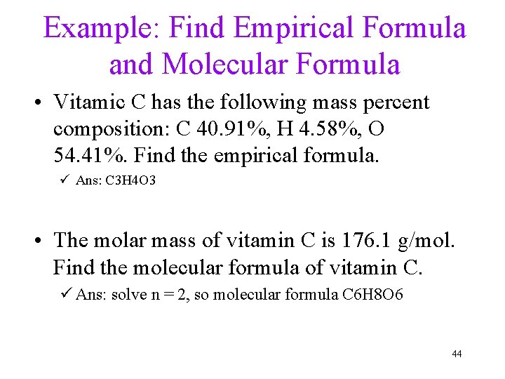 Example: Find Empirical Formula and Molecular Formula • Vitamic C has the following mass