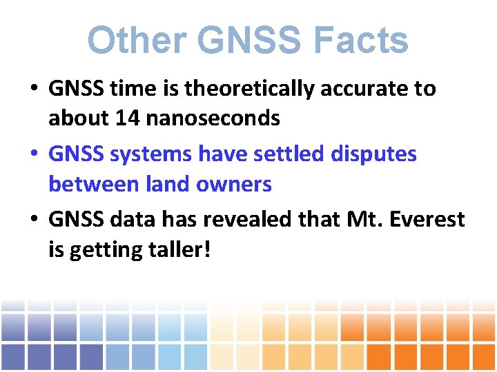 Other GNSS Facts • GNSS time is theoretically accurate to about 14 nanoseconds •