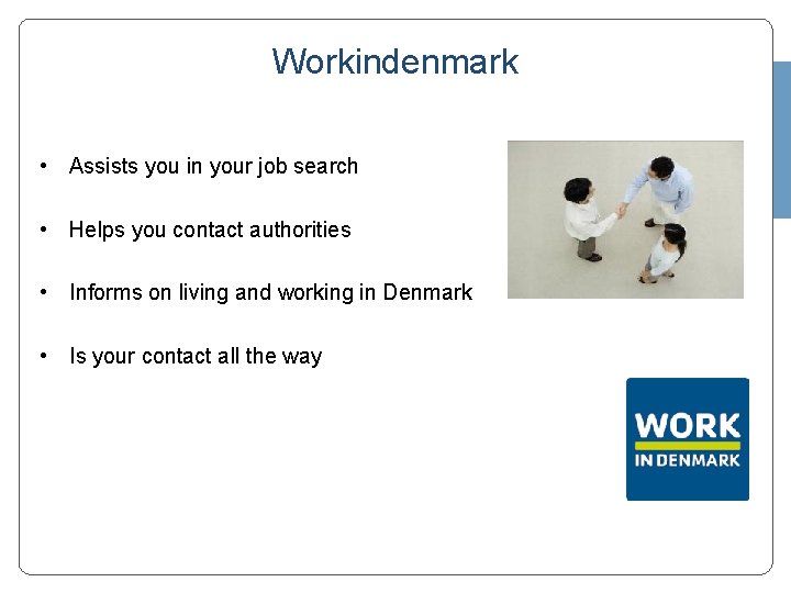 Workindenmark • Assists you in your job search • Helps you contact authorities •