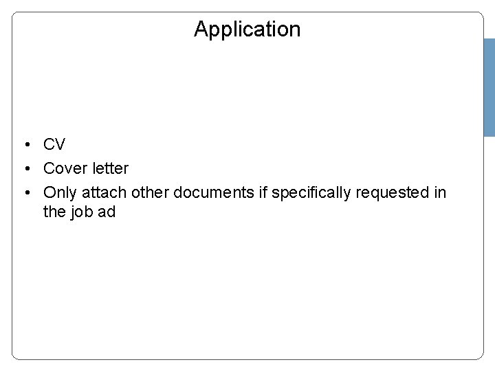 Application • CV • Cover letter • Only attach other documents if specifically requested