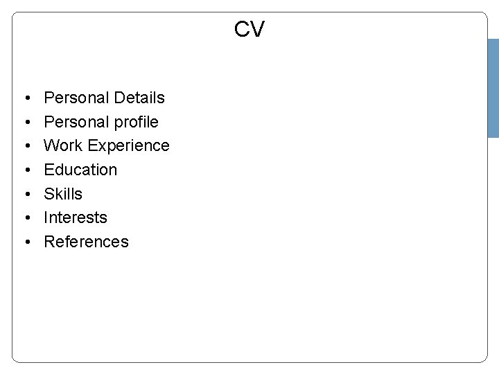CV • • Personal Details Personal profile Work Experience Education Skills Interests References 