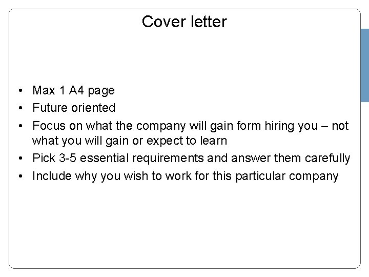 Cover letter • Max 1 A 4 page • Future oriented • Focus on