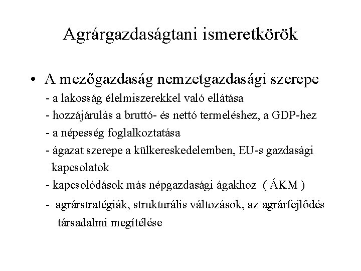 Agrárgazdaságtani ismeretkörök • A mezőgazdaság nemzetgazdasági szerepe - a lakosság élelmiszerekkel való ellátása -