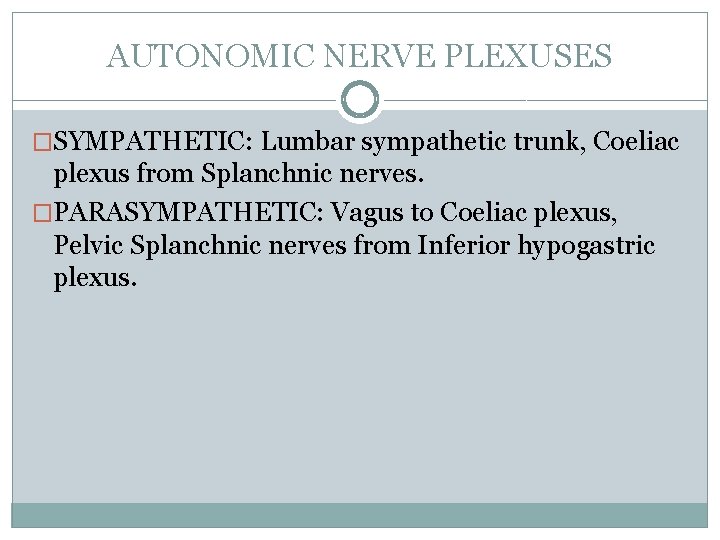 AUTONOMIC NERVE PLEXUSES �SYMPATHETIC: Lumbar sympathetic trunk, Coeliac plexus from Splanchnic nerves. �PARASYMPATHETIC: Vagus