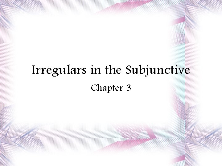 Irregulars in the Subjunctive Chapter 3 