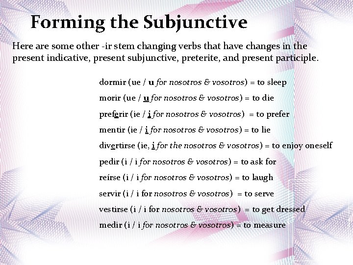 Forming the Subjunctive Here are some other -ir stem changing verbs that have changes