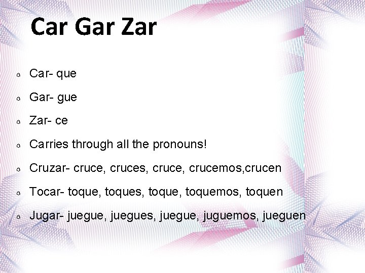 Car Gar Zar Car- que Gar- gue Zar- ce Carries through all the pronouns!