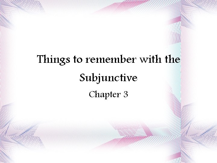 Things to remember with the Subjunctive Chapter 3 