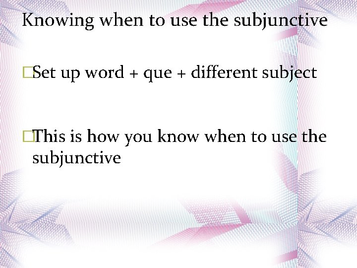Knowing when to use the subjunctive �Set up word + que + different subject