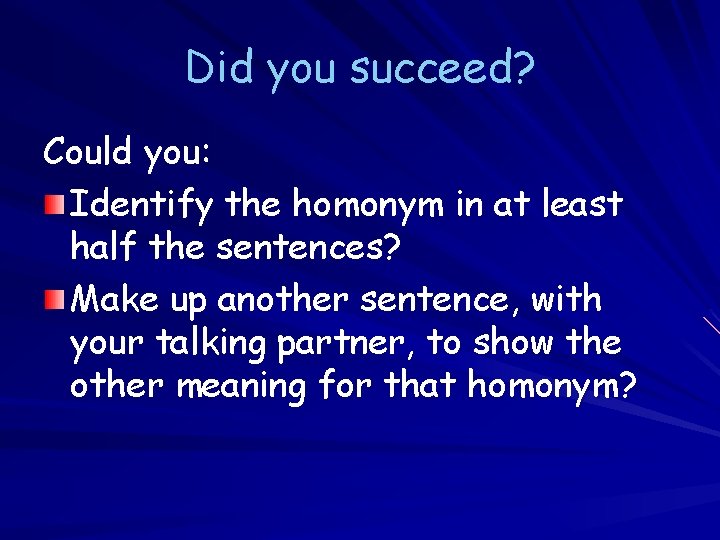 Did you succeed? Could you: Identify the homonym in at least half the sentences?