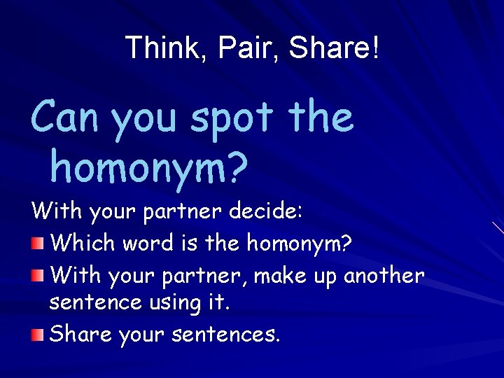 Think, Pair, Share! Can you spot the homonym? With your partner decide: Which word