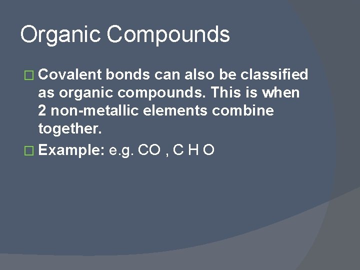 Organic Compounds � Covalent bonds can also be classified as organic compounds. This is