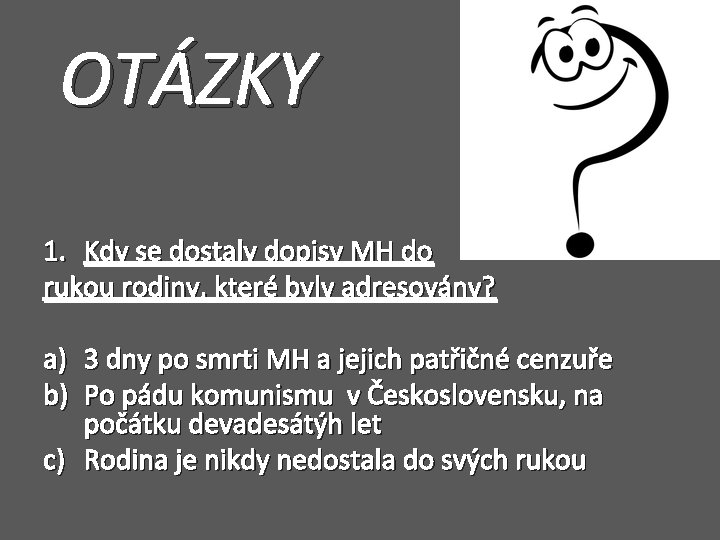 OTÁZKY 1. Kdy se dostaly dopisy MH do rukou rodiny, které byly adresovány? a)