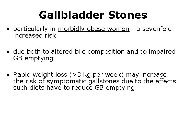 Gallbladder Stones • particularly in morbidly obese women - a sevenfold increased risk •