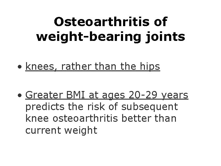 Osteoarthritis of weight-bearing joints • knees, rather than the hips • Greater BMI at