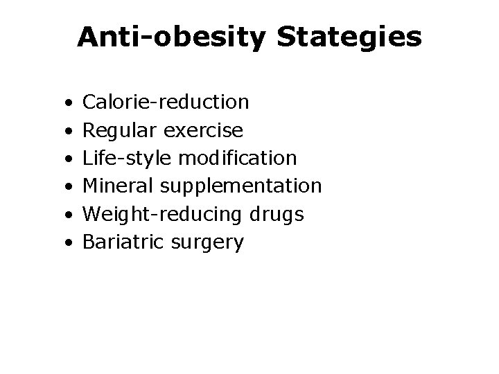 Anti-obesity Stategies • • • Calorie-reduction Regular exercise Life-style modification Mineral supplementation Weight-reducing drugs