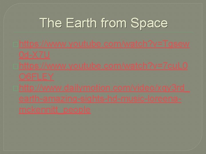 The Earth from Space �https: //www. youtube. com/watch? v=Tgsew 0 d-X 7 U �https: