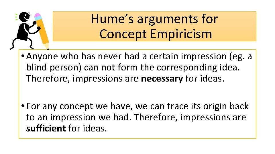 Hume’s arguments for Concept Empiricism • Anyone who has never had a certain impression