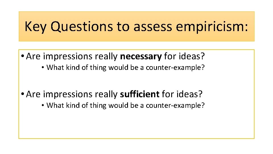 Key Questions to assess empiricism: • Are impressions really necessary for ideas? • What