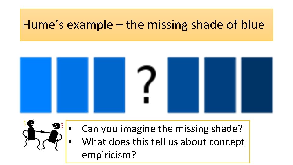 Hume’s example – the missing shade of blue • Can you imagine the missing