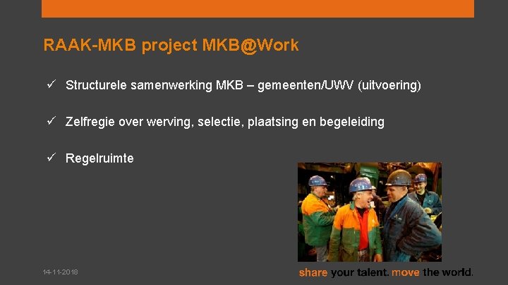 RAAK-MKB project MKB@Work ü Structurele samenwerking MKB – gemeenten/UWV (uitvoering) ü Zelfregie over werving,