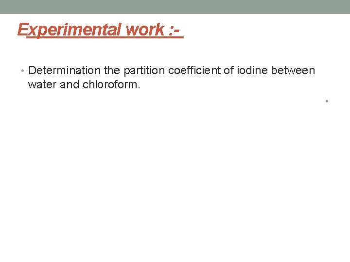 Experimental work : • Determination the partition coefficient of iodine between water and chloroform.