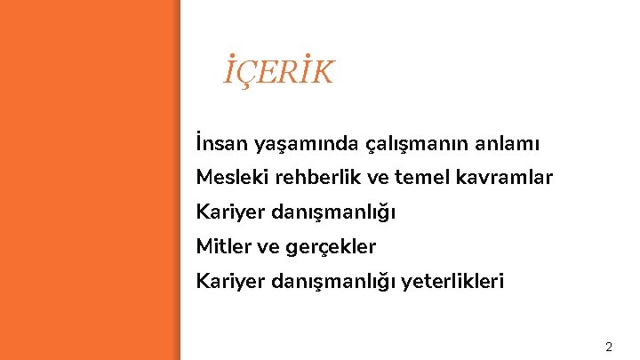 İÇERİK İnsan yaşamında çalışmanın anlamı Mesleki rehberlik ve temel kavramlar Kariyer danışmanlığı Mitler ve