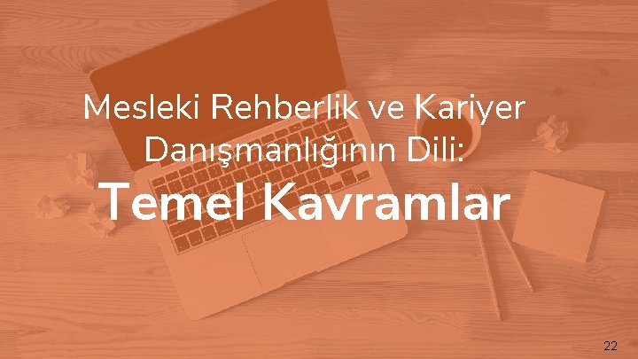 Mesleki Rehberlik ve Kariyer Danışmanlığının Dili: Temel Kavramlar 22 