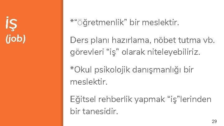 İŞ (job) *“Öğretmenlik” bir meslektir. Ders planı hazırlama, nöbet tutma vb. görevleri “iş” olarak
