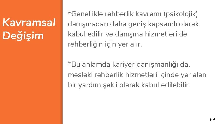 Kavramsal Değişim *Genellikle rehberlik kavramı (psikolojik) danışmadan daha geniş kapsamlı olarak kabul edilir ve