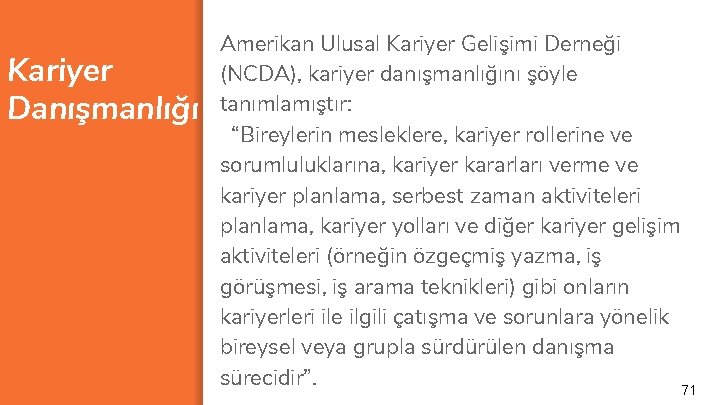 Kariyer Danışmanlığı Amerikan Ulusal Kariyer Gelişimi Derneği (NCDA), kariyer danışmanlığını şöyle tanımlamıştır: “Bireylerin mesleklere,