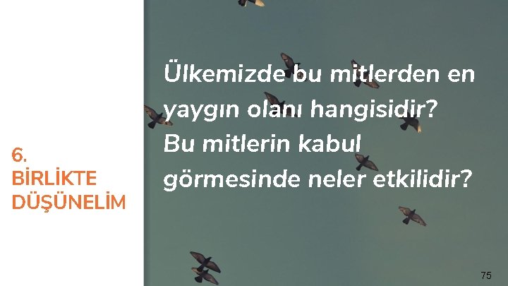 6. BİRLİKTE DÜŞÜNELİM Ülkemizde bu mitlerden en yaygın olanı hangisidir? Bu mitlerin kabul görmesinde